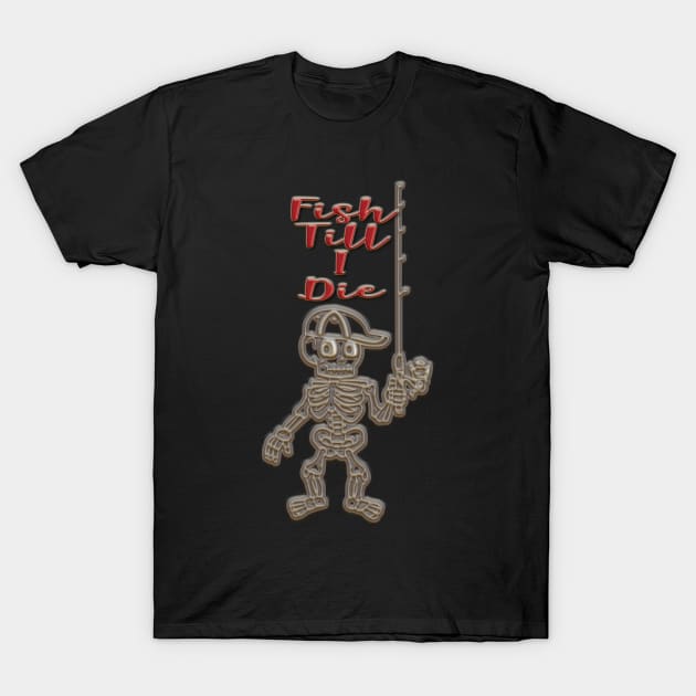 FISH TILL I DIE T-Shirt by Fisherbum